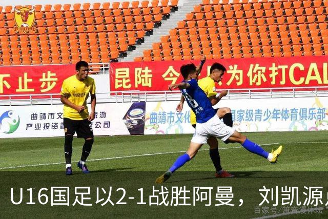 U16国足以2-1战胜阿曼，刘凯源点球后被红牌罚下引发争议